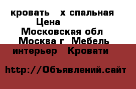 кровать 3-х спальная › Цена ­ 5 000 - Московская обл., Москва г. Мебель, интерьер » Кровати   